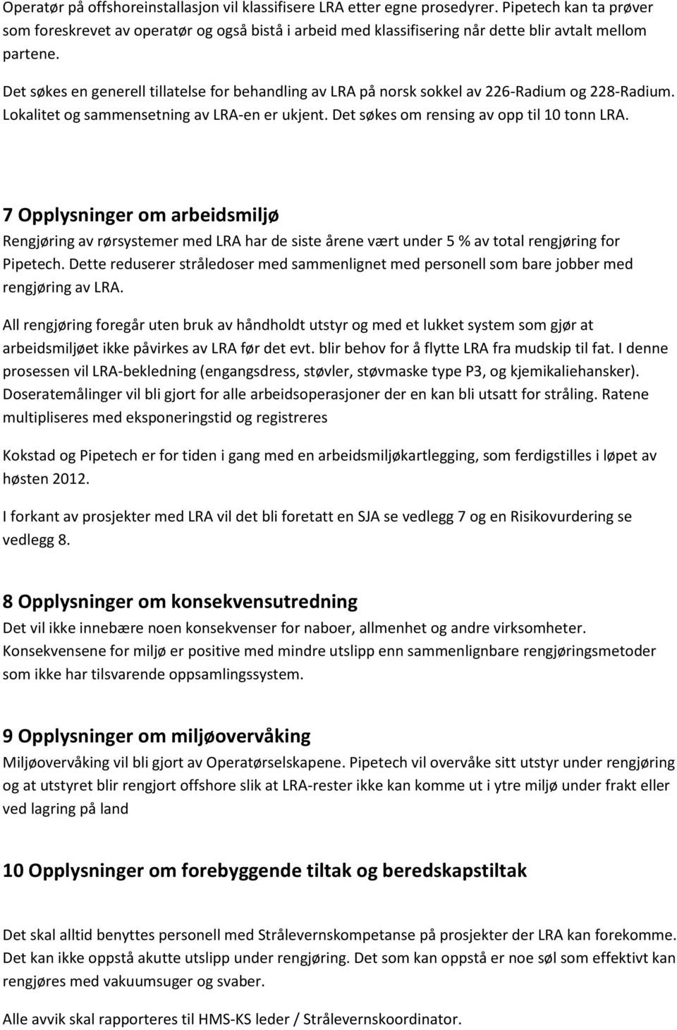 Det søkes en generell tillatelse for behandling av LRA på norsk sokkel av 226-Radium og 228-Radium. Lokalitet og sammensetning av LRA-en er ukjent. Det søkes om rensing av opp til 10 tonn LRA.