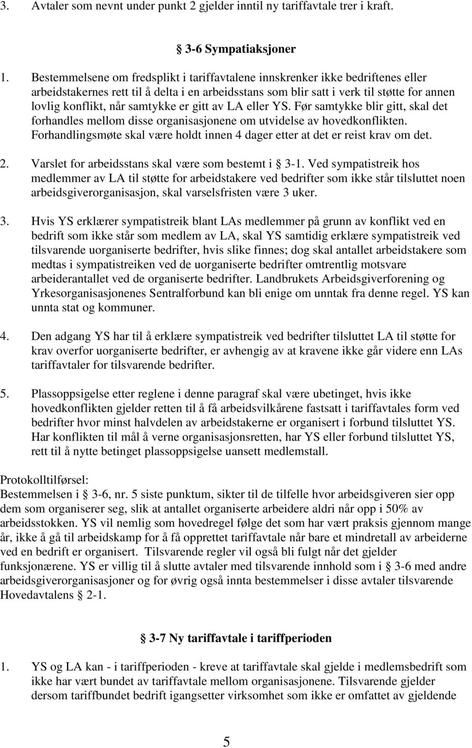 samtykke er gitt av LA eller YS. Før samtykke blir gitt, skal det forhandles mellom disse organisasjonene om utvidelse av hovedkonflikten.