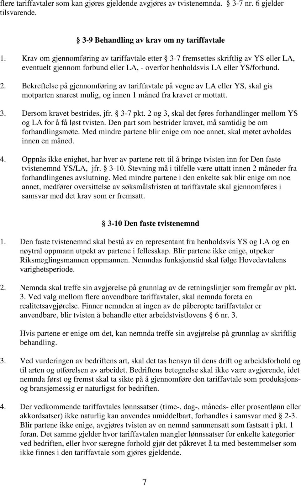 Bekreftelse på gjennomføring av tariffavtale på vegne av LA eller YS, skal gis motparten snarest mulig, og innen 1 måned fra kravet er mottatt. 3. Dersom kravet bestrides, jfr. 3-7 pkt.