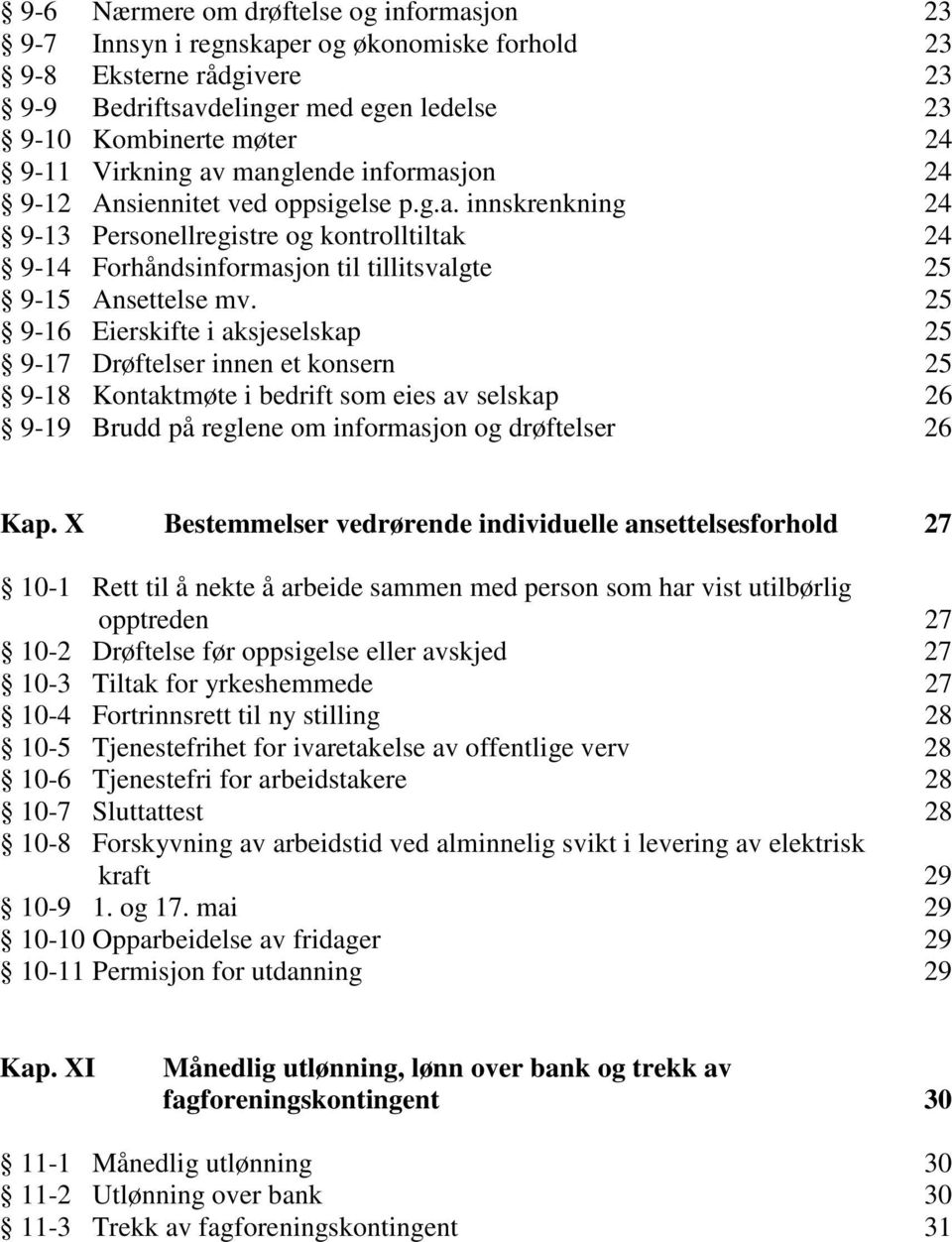 25 9-16 Eierskifte i aksjeselskap 25 9-17 Drøftelser innen et konsern 25 9-18 Kontaktmøte i bedrift som eies av selskap 26 9-19 Brudd på reglene om informasjon og drøftelser 26 Kap.