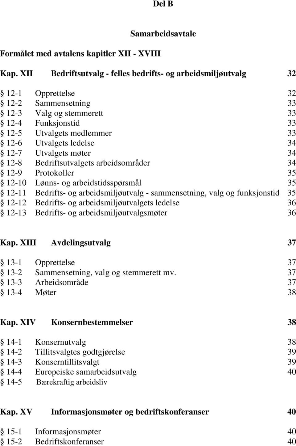 ledelse 34 12-7 Utvalgets møter 34 12-8 Bedriftsutvalgets arbeidsområder 34 12-9 Protokoller 35 12-10 Lønns- og arbeidstidsspørsmål 35 12-11 Bedrifts- og arbeidsmiljøutvalg - sammensetning, valg og