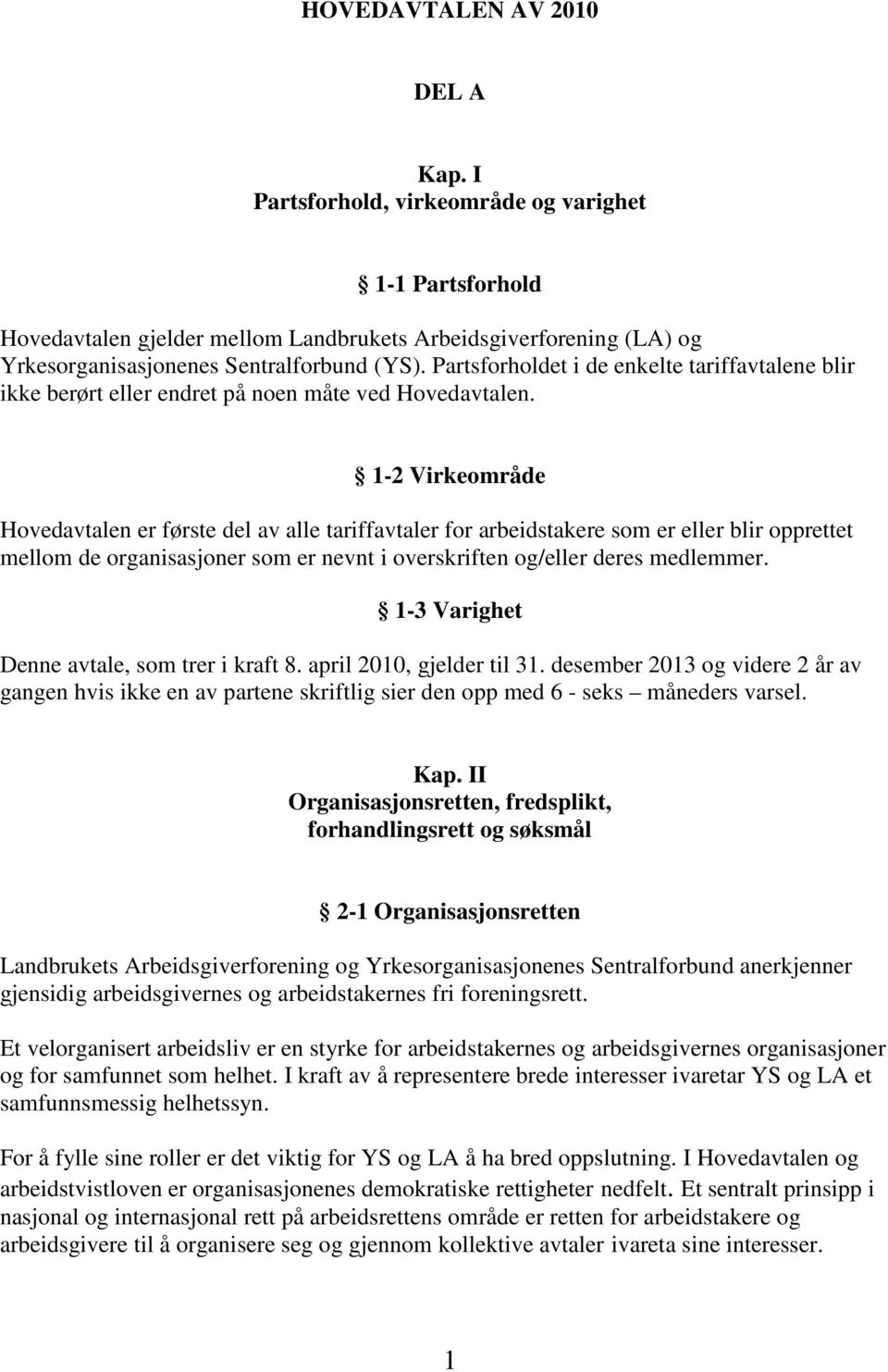 1-2 Virkeområde Hovedavtalen er første del av alle tariffavtaler for arbeidstakere som er eller blir opprettet mellom de organisasjoner som er nevnt i overskriften og/eller deres medlemmer.