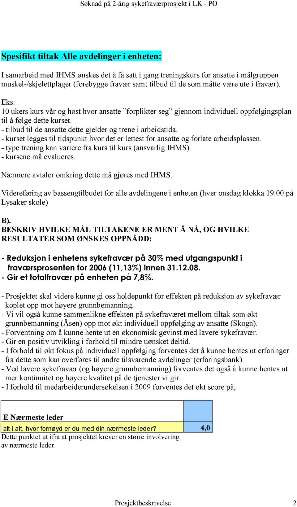 - tilbud til de ansatte dette gjelder og trene i arbeidstida. - kurset legges til tidspunkt hvor det er lettest for ansatte og forlate arbeidsplassen.