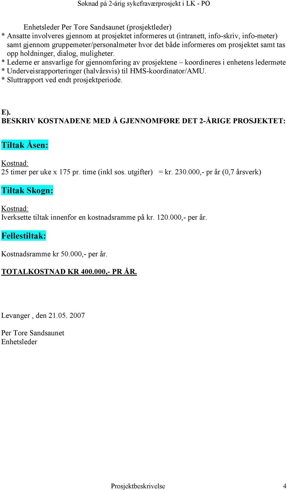 * Lederne er ansvarlige for gjennomføring av prosjektene koordineres i enhetens ledermøte * Underveisrapporteringer (halvårsvis) til HMS-koordinator/AMU. * Sluttrapport ved endt prosjektperiode. E).