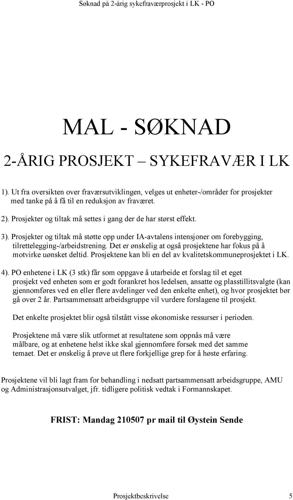 Det er ønskelig at også prosjektene har fokus på å motvirke uønsket deltid. Prosjektene kan bli en del av kvalitetskommuneprosjektet i LK. 4).