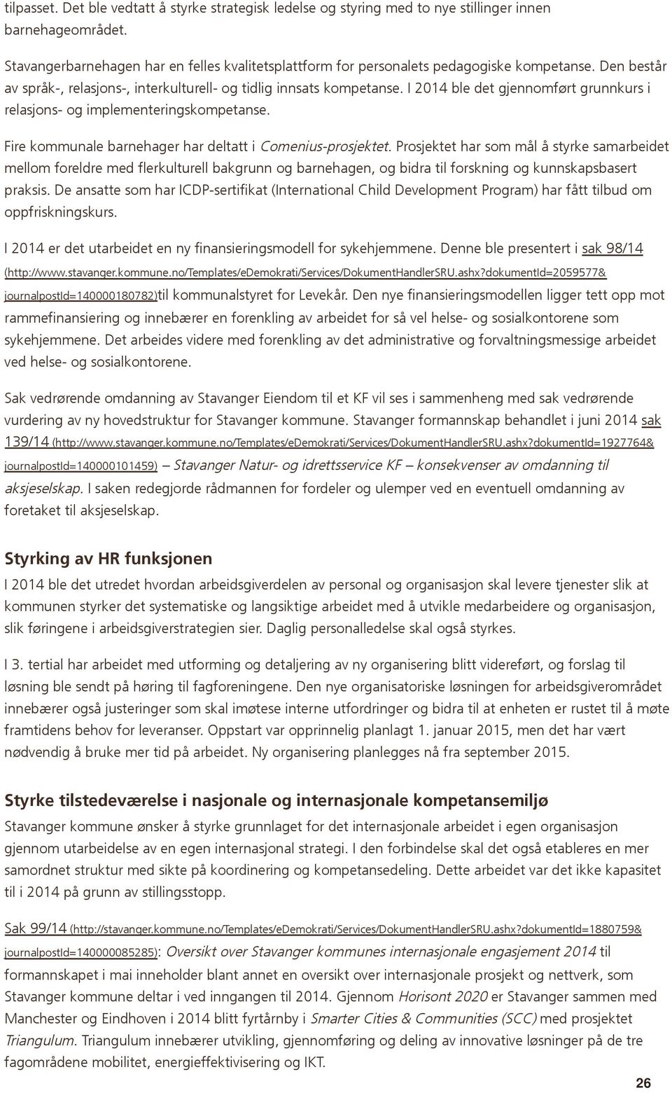 I 2014 ble det gjennomført grunnkurs i relasjons- og implementeringskompetanse. Fire kommunale barnehager har deltatt i Comenius-prosjektet.