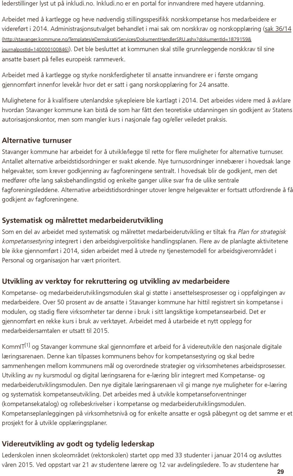 Administrasjonsutvalget behandlet i mai sak om norskkrav og norskopplæring (sak 36/14 (http://stavanger.kommune.no/templates/edemokrati/services/dokumenthandlersru.ashx?