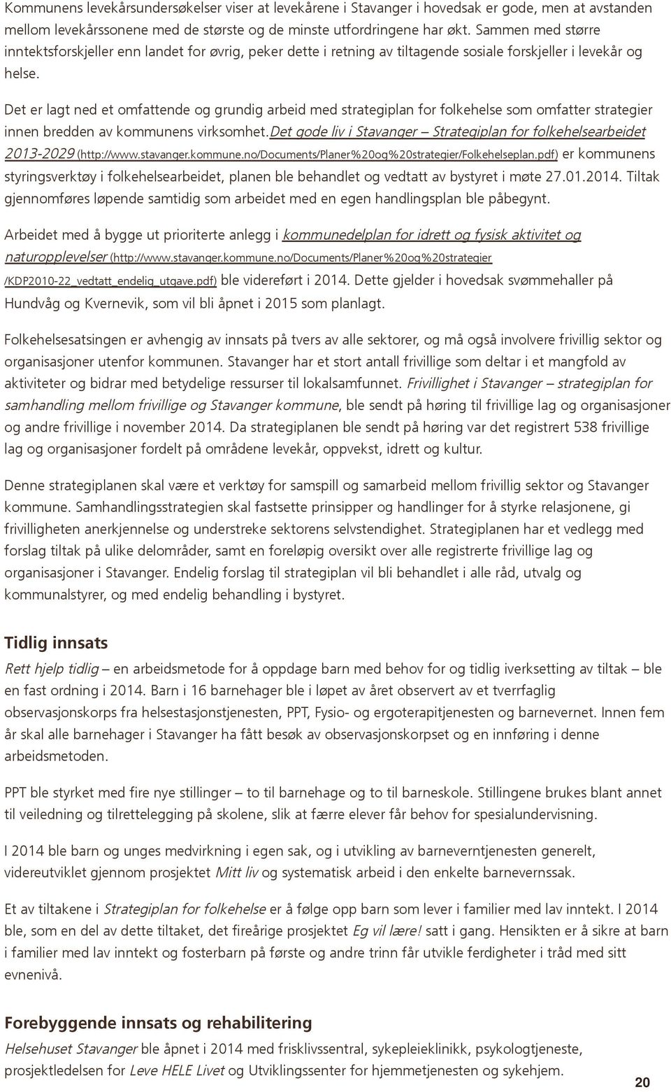 Det er lagt ned et omfattende og grundig arbeid med strategiplan for folkehelse som omfatter strategier innen bredden av kommunens virksomhet.