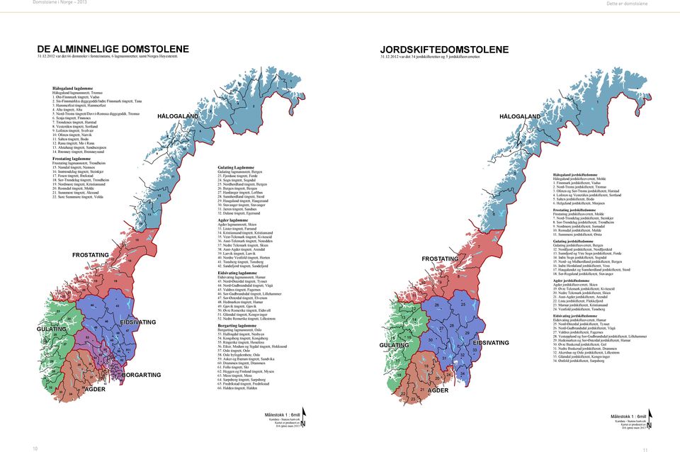 Sis-Finnmárkku diggegoddi/indre Finnmark tingrett, Tana 3. Hammerfest tingrett, Hammerfest 4. Alta tingrett, Alta 5. Nord-Troms tingrett/davvi-romssa diggegoddi, Tromsø 6. Senja tingrett, Finnsnes 7.