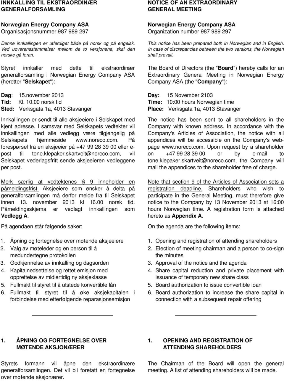 november 2013 Tid: Kl. 10.00 norsk tid Sted: Verksgata 1a, 4013 Stavanger Innkallingen er sendt til alle aksjeeiere i Selskapet med kjent adresse.