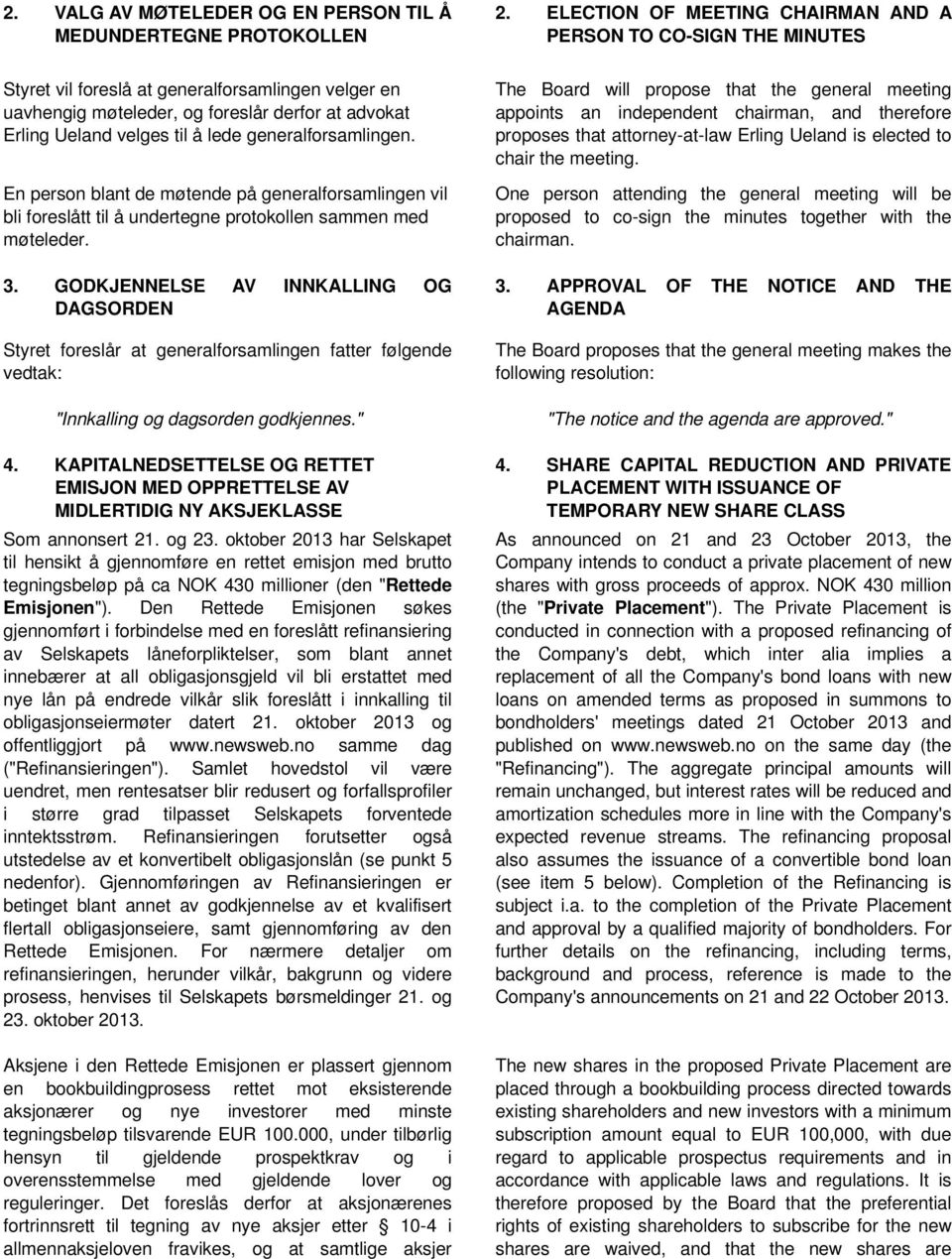 generalforsamlingen. En person blant de møtende på generalforsamlingen vil bli foreslått til å undertegne protokollen sammen med møteleder. 3.