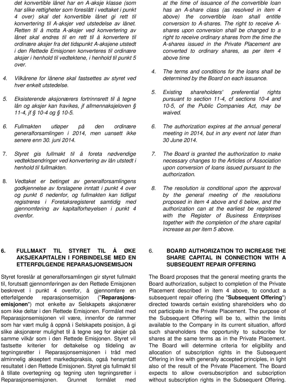 Retten til å motta A-aksjer ved konvertering av lånet skal endres til en rett til å konvertere til ordinære aksjer fra det tidspunkt A-aksjene utstedt i den Rettede Emisjonen konverteres til ordinære