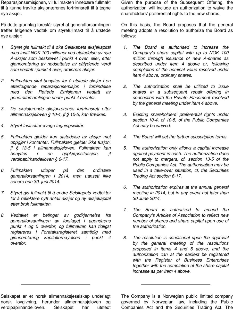 Styret gis fullmakt til å øke Selskapets aksjekapital med inntil NOK 100 millioner ved utstedelse av nye A-aksjer som beskrevet i punkt 4 over, eller, etter gjennomføring av nedsettelse av pålydende
