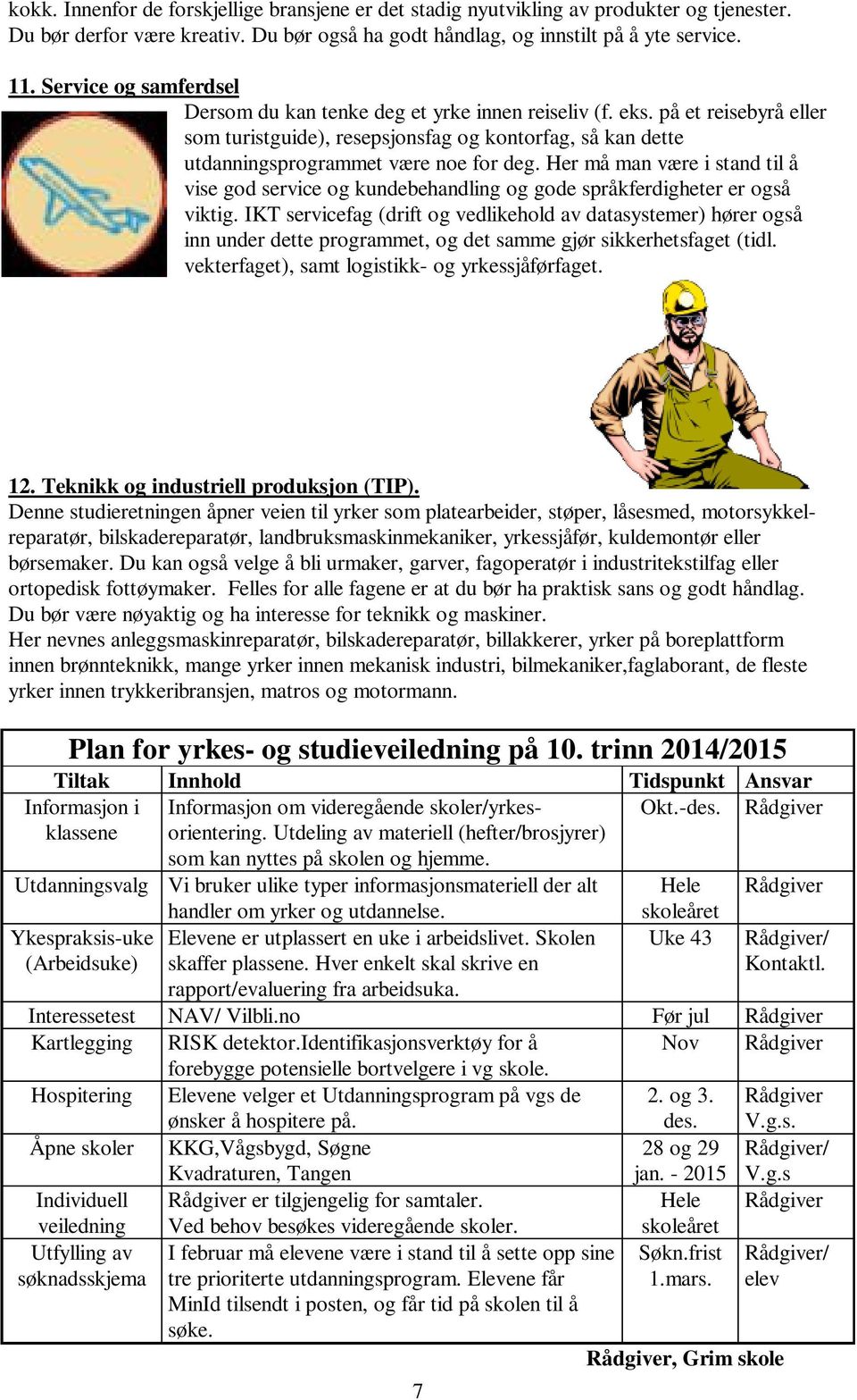 Her må man være i stand til å vise god service og kundebehandling og gode språkferdigheter er også viktig.