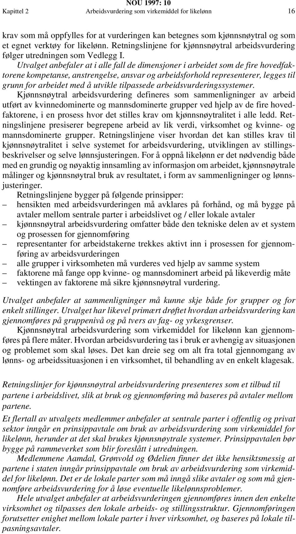 Utvalget anbefaler at i alle fall de dimensjoner i arbeidet som de fire hovedfaktorene kompetanse, anstrengelse, ansvar og arbeidsforhold representerer, legges til grunn for arbeidet med å utvikle