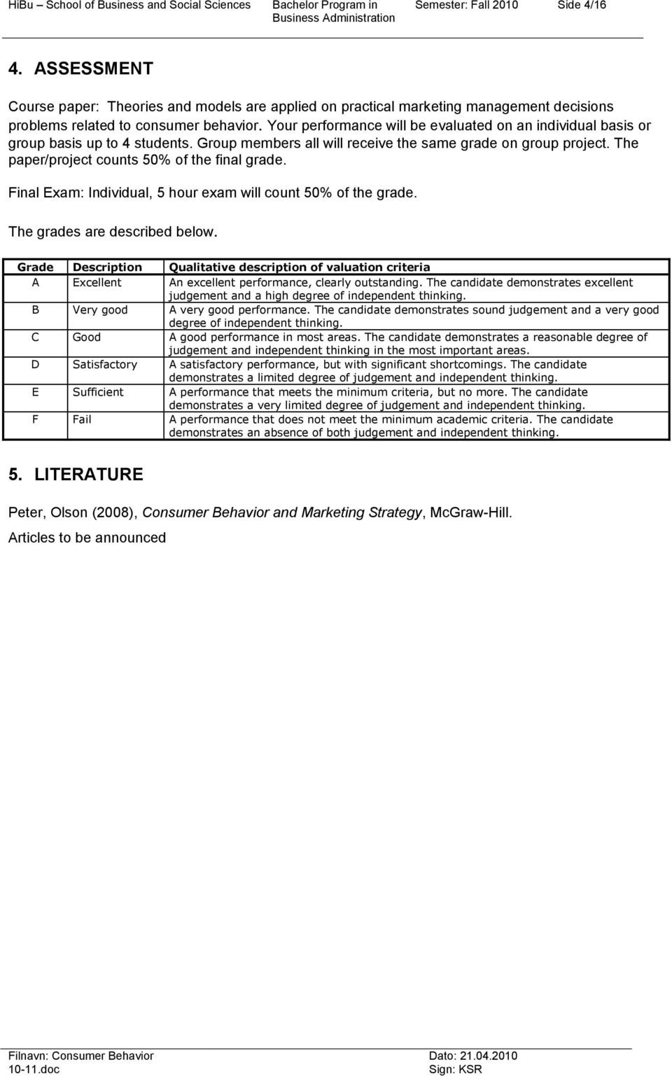 Yur perfrmance will be evaluated n an individual basis r grup basis up t 4 students. Grup members all will receive the same grade n grup prject. The paper/prject cunts 50% f the final grade.