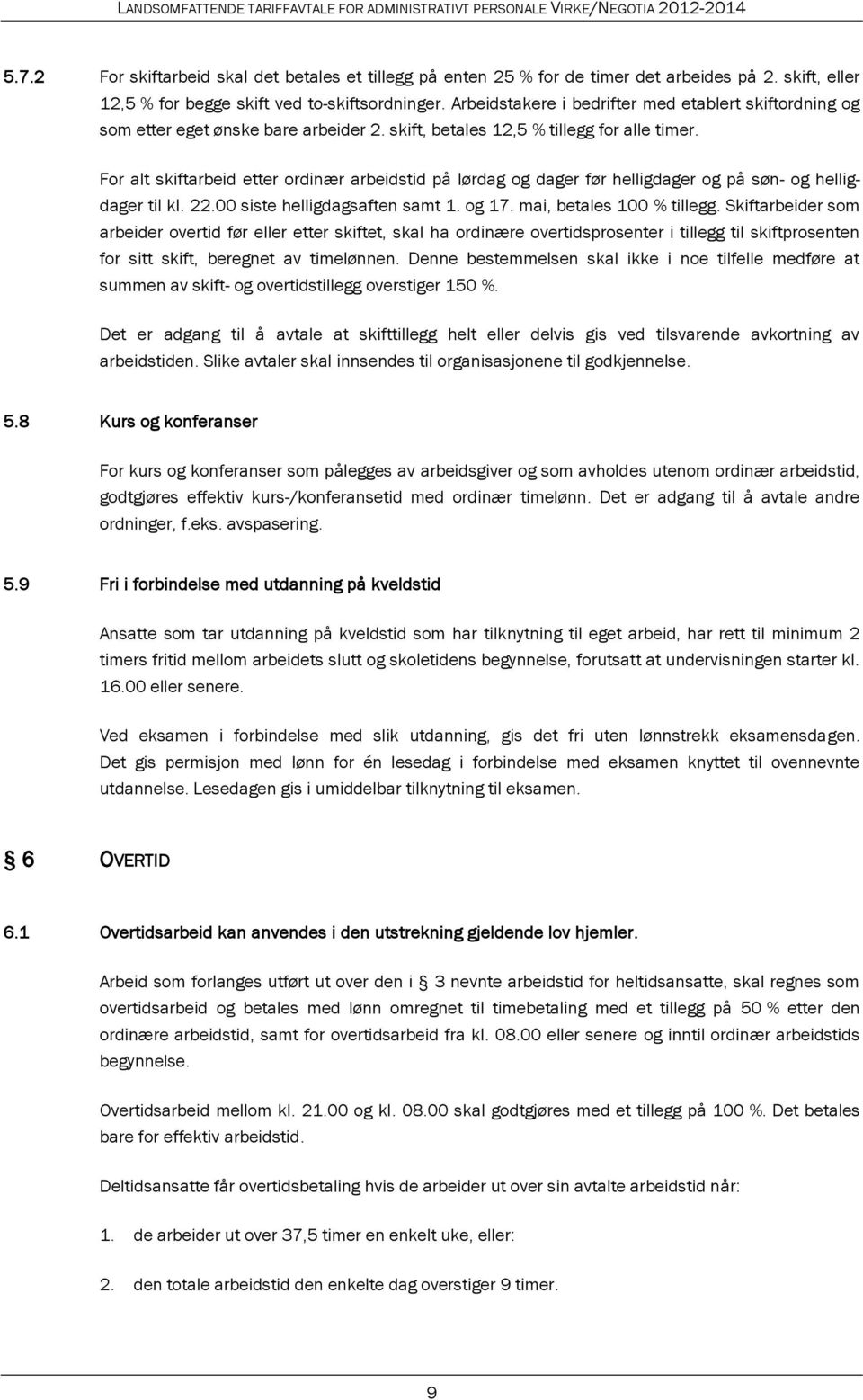 For alt skiftarbeid etter ordinær arbeidstid på lørdag og dager før helligdager og på søn- og helligdager til kl. 22.00 siste helligdagsaften samt 1. og 17. mai, betales 100 % tillegg.