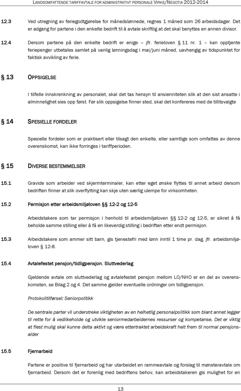 1 kan opptjente feriepenger utbetales samlet på vanlig lønningsdag i mai/juni måned, uavhengig av tidspunktet for faktisk avvikling av ferie.