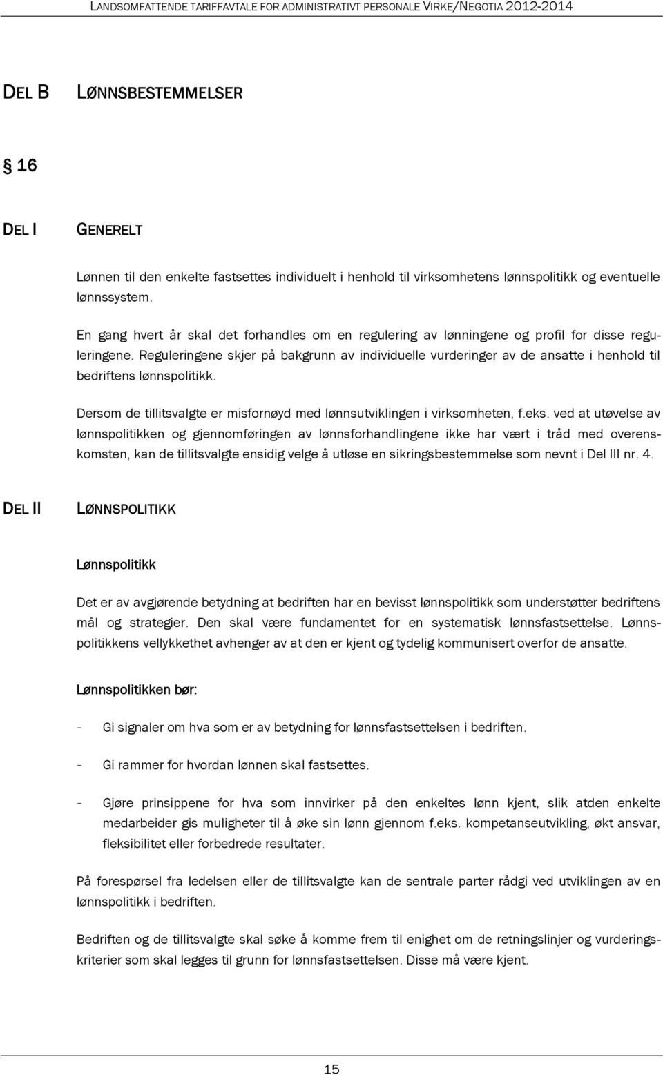 Reguleringene skjer på bakgrunn av individuelle vurderinger av de ansatte i henhold til bedriftens lønnspolitikk. Dersom de tillitsvalgte er misfornøyd med lønnsutviklingen i virksomheten, f.eks.