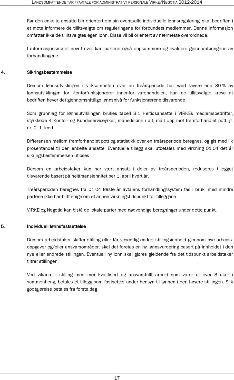 I informasjonsmøtet nevnt over kan partene også oppsummere og evaluere gjennomføringene av forhandlingene. 4.