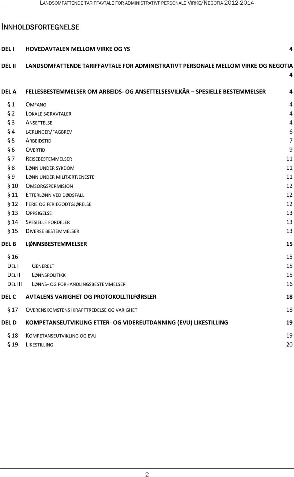 MILITÆRTJENESTE 11 10 OMSORGSPERMISJON 12 11 ETTERLØNN VED DØDSFALL 12 12 FERIE OG FERIEGODTGJØRELSE 12 13 OPPSIGELSE 13 14 SPESIELLE FORDELER 13 15 DIVERSE BESTEMMELSER 13 DEL B LØNNSBESTEMMELSER 15