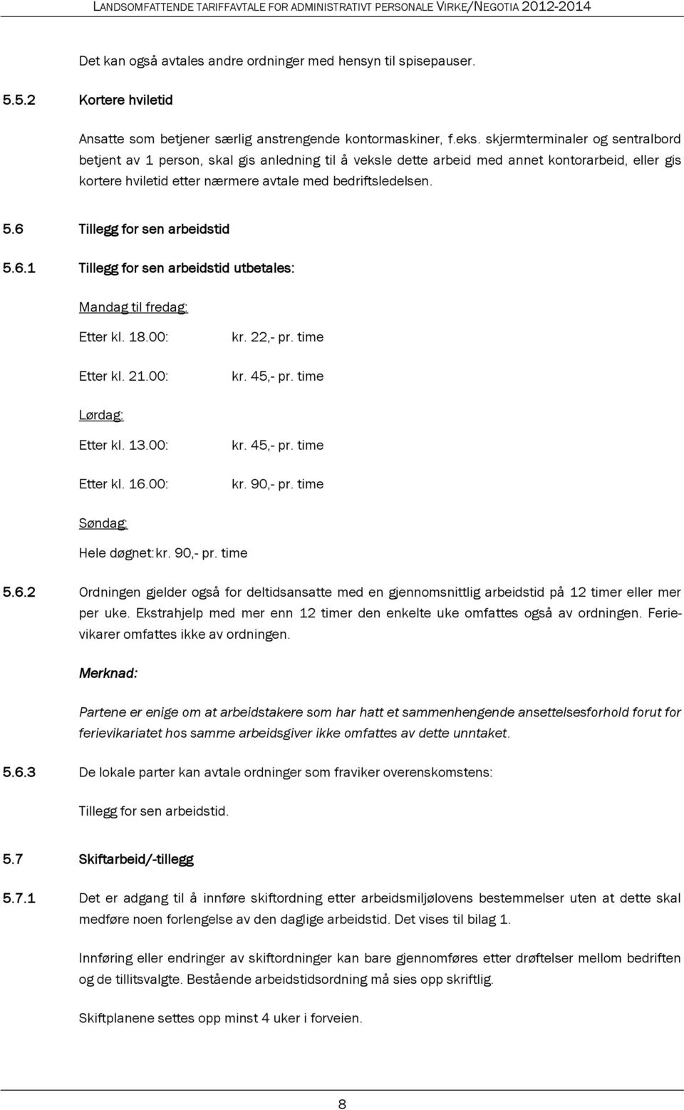 6 Tillegg for sen arbeidstid 5.6.1 Tillegg for sen arbeidstid utbetales: Mandag til fredag: Etter kl. 18.00: Etter kl. 21.00: kr. 22,- pr. time kr. 45,- pr. time Lørdag: Etter kl. 13.00: Etter kl. 16.
