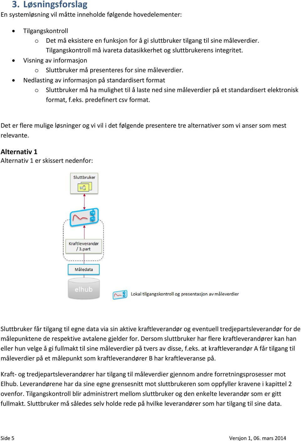 Nedlasting av informasjon på standardisert format o Sluttbruker må ha mulighet til å laste ned sine måleverdier på et standardisert elektronisk format, f.eks. predefinert csv format.