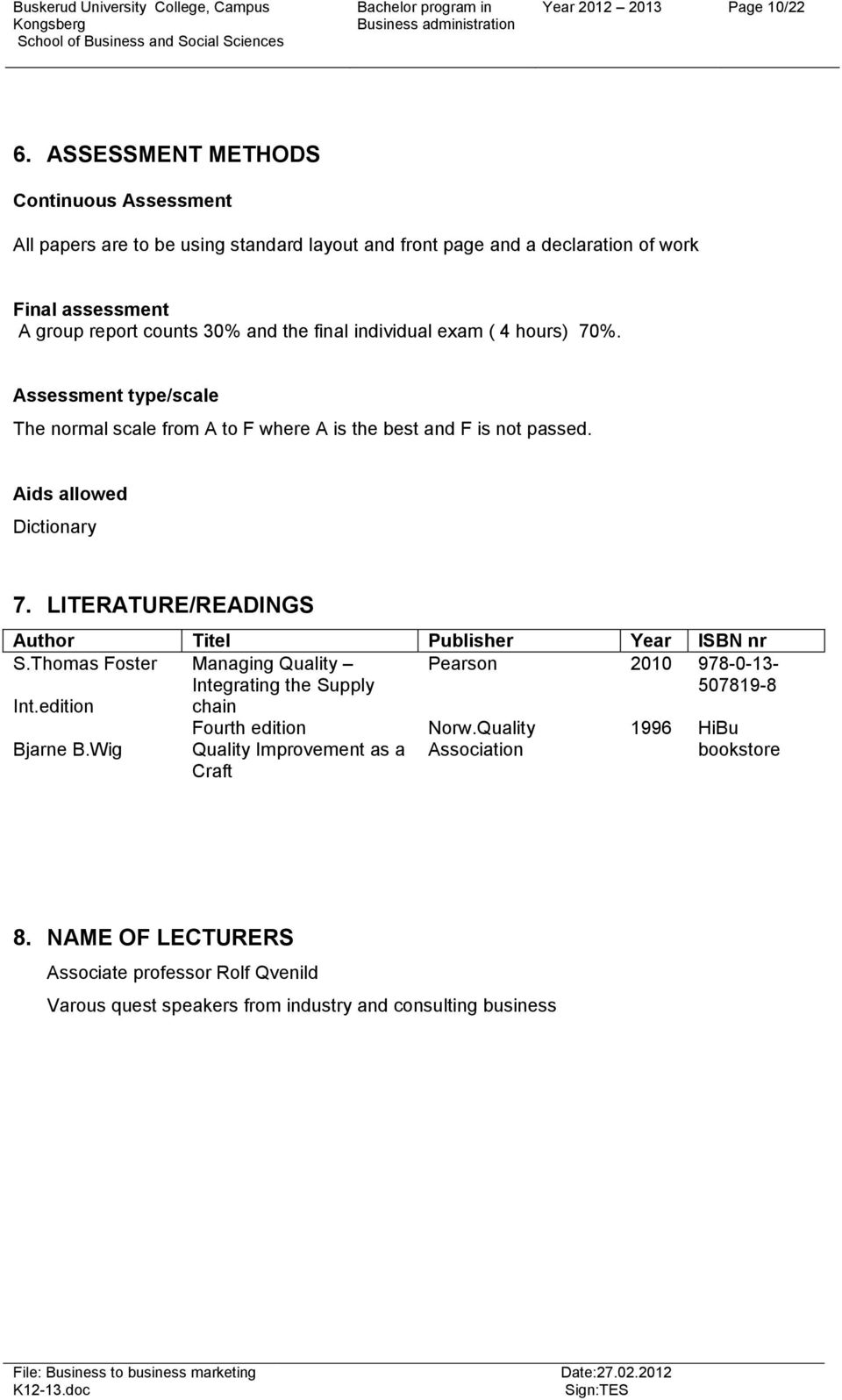 individual exam ( 4 hours) 70%. Assessment type/scale The normal scale from A to F where A is the best and F is not passed. Aids allowed Dictionary 7.