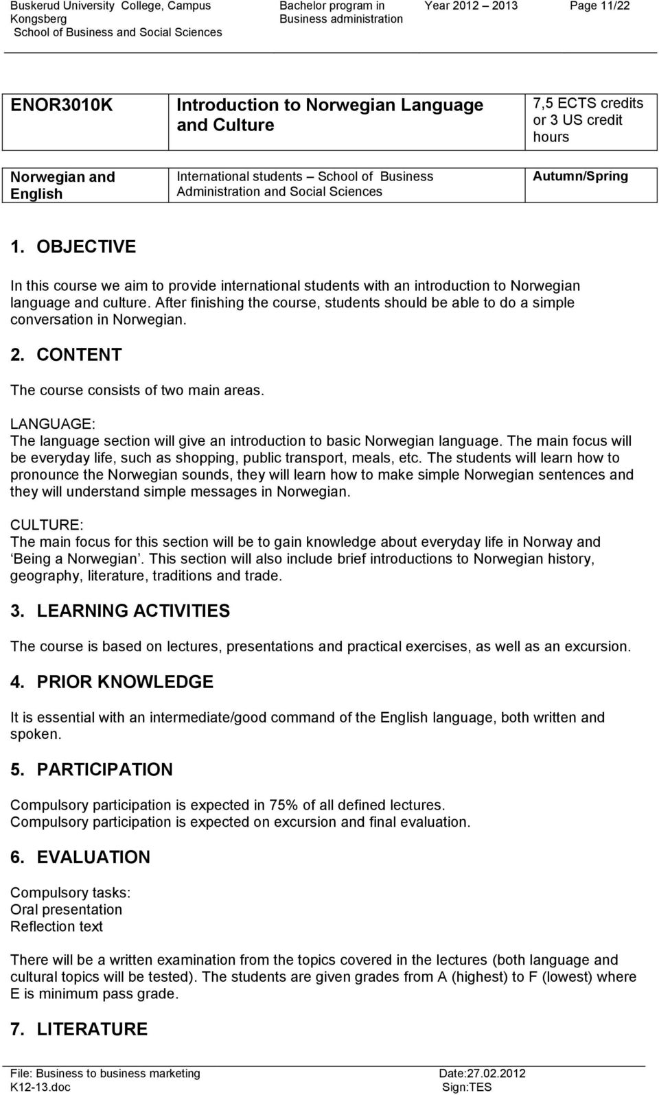 After finishing the course, students should be able to do a simple conversation in Norwegian. 2. CONTENT The course consists of two main areas.