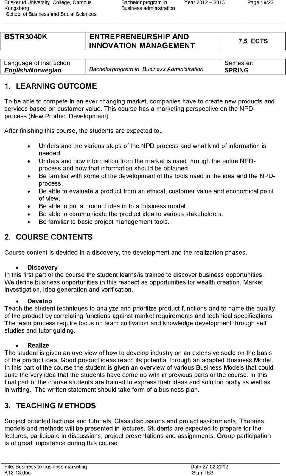 This course has a marketing perspective on the NPDprocess (New Product Development). After finishing this course, the students are expected to.