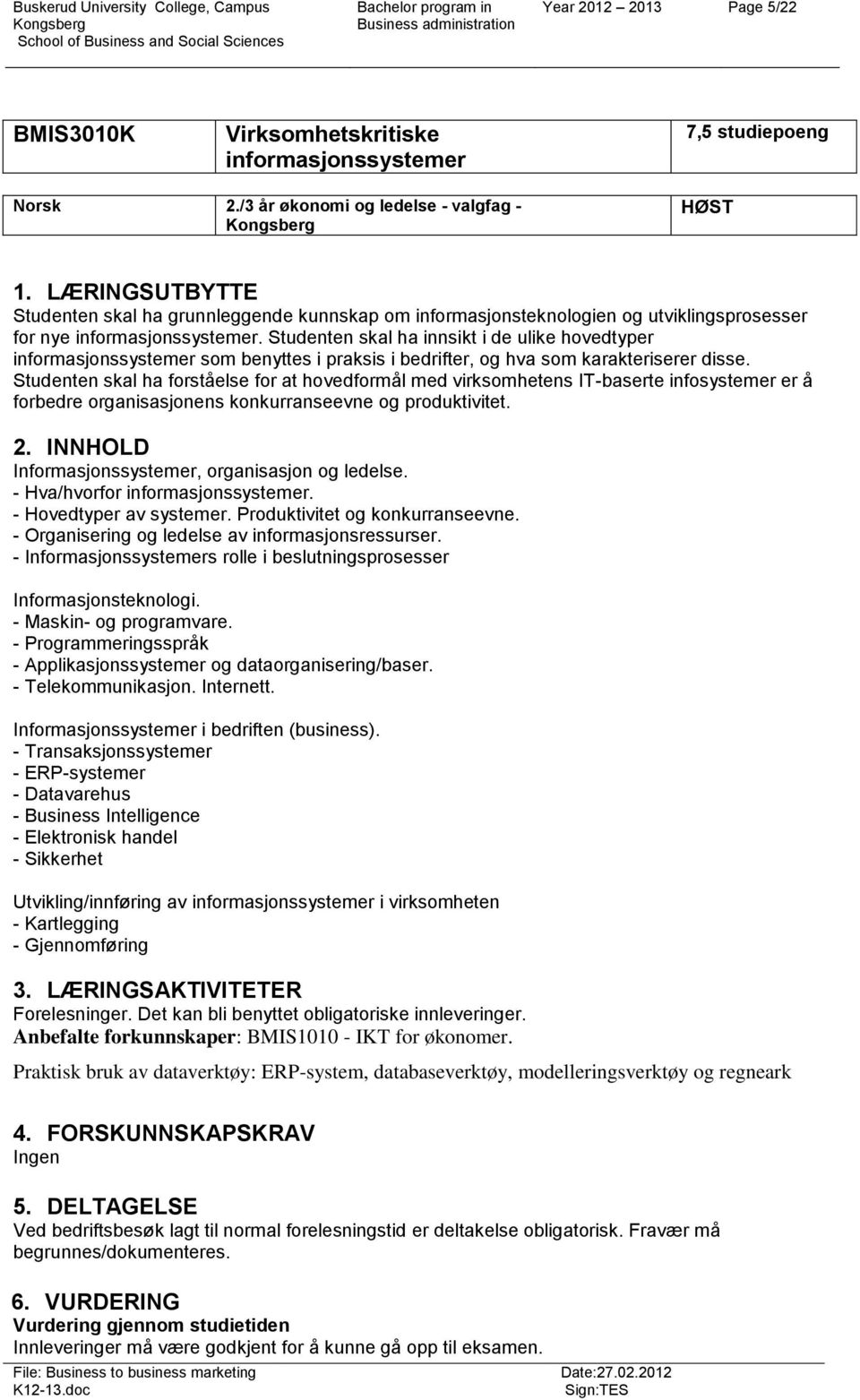 Studenten skal ha innsikt i de ulike hovedtyper informasjonssystemer som benyttes i praksis i bedrifter, og hva som karakteriserer disse.