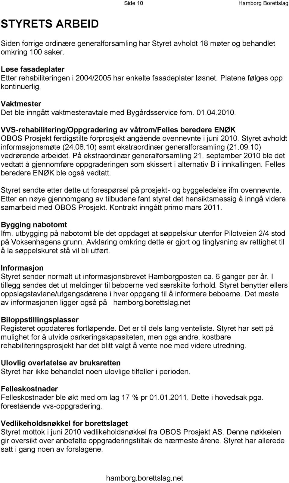 VVS-rehabilitering/Oppgradering av våtrom/felles beredere ENØK OBOS Prosjekt ferdigstilte forprosjekt angående ovennevnte i juni 2010. Styret avholdt informasjonsmøte (24.08.