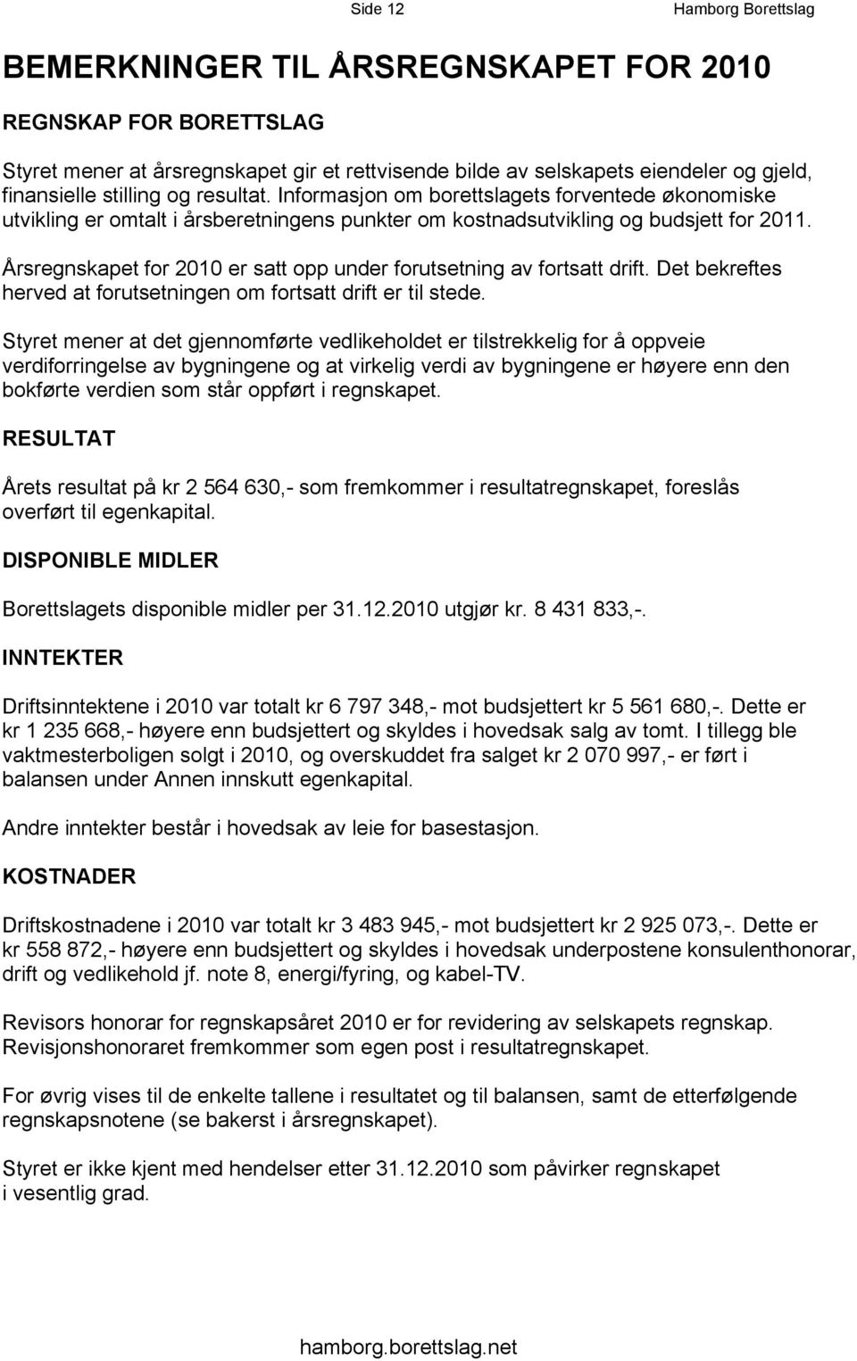 Årsregnskapet for 2010 er satt opp under forutsetning av fortsatt drift. Det bekreftes herved at forutsetningen om fortsatt drift er til stede.