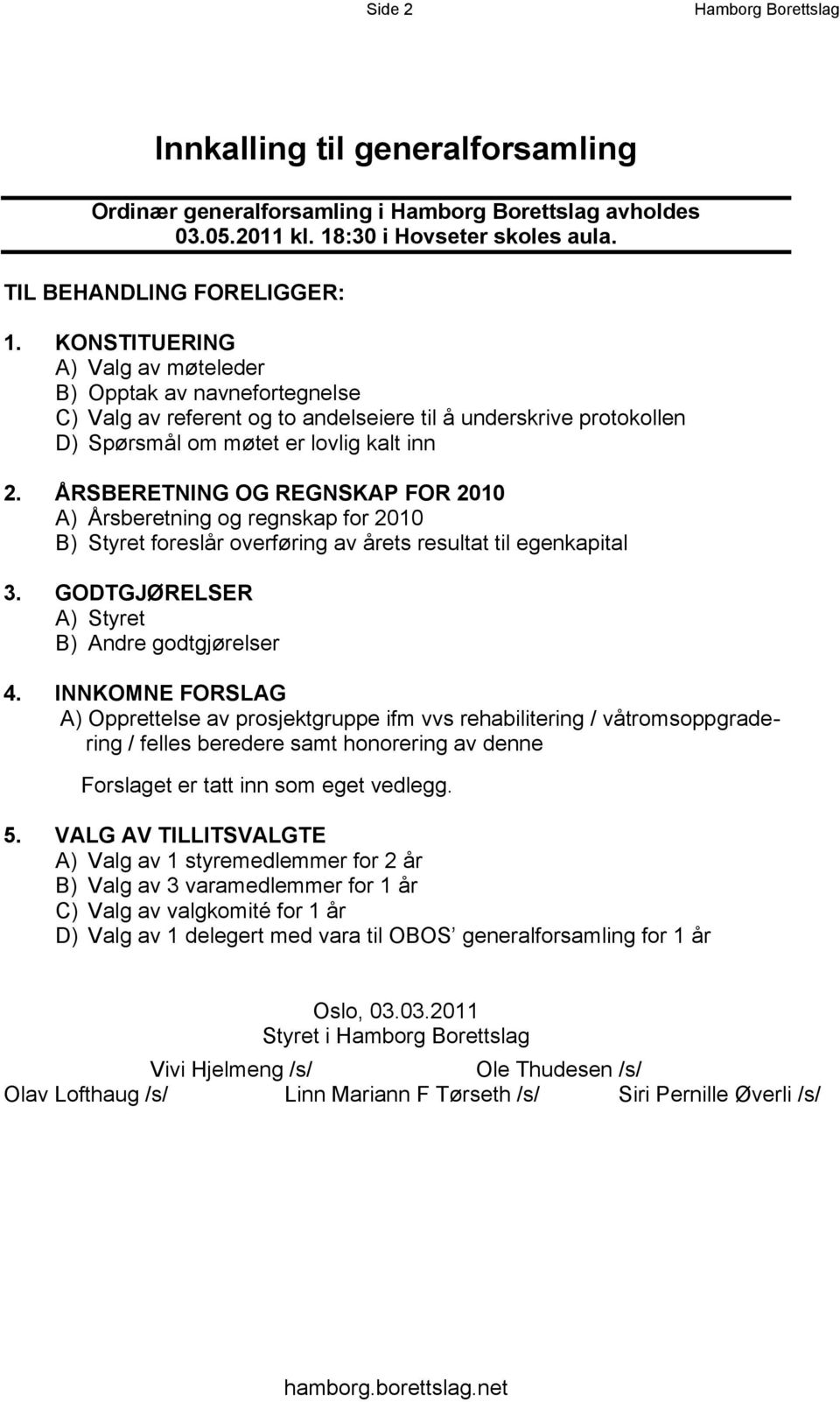 ÅRSBERETNING OG REGNSKAP FOR 2010 A) Årsberetning og regnskap for 2010 B) Styret foreslår overføring av årets resultat til egenkapital 3. GODTGJØRELSER A) Styret B) Andre godtgjørelser 4.