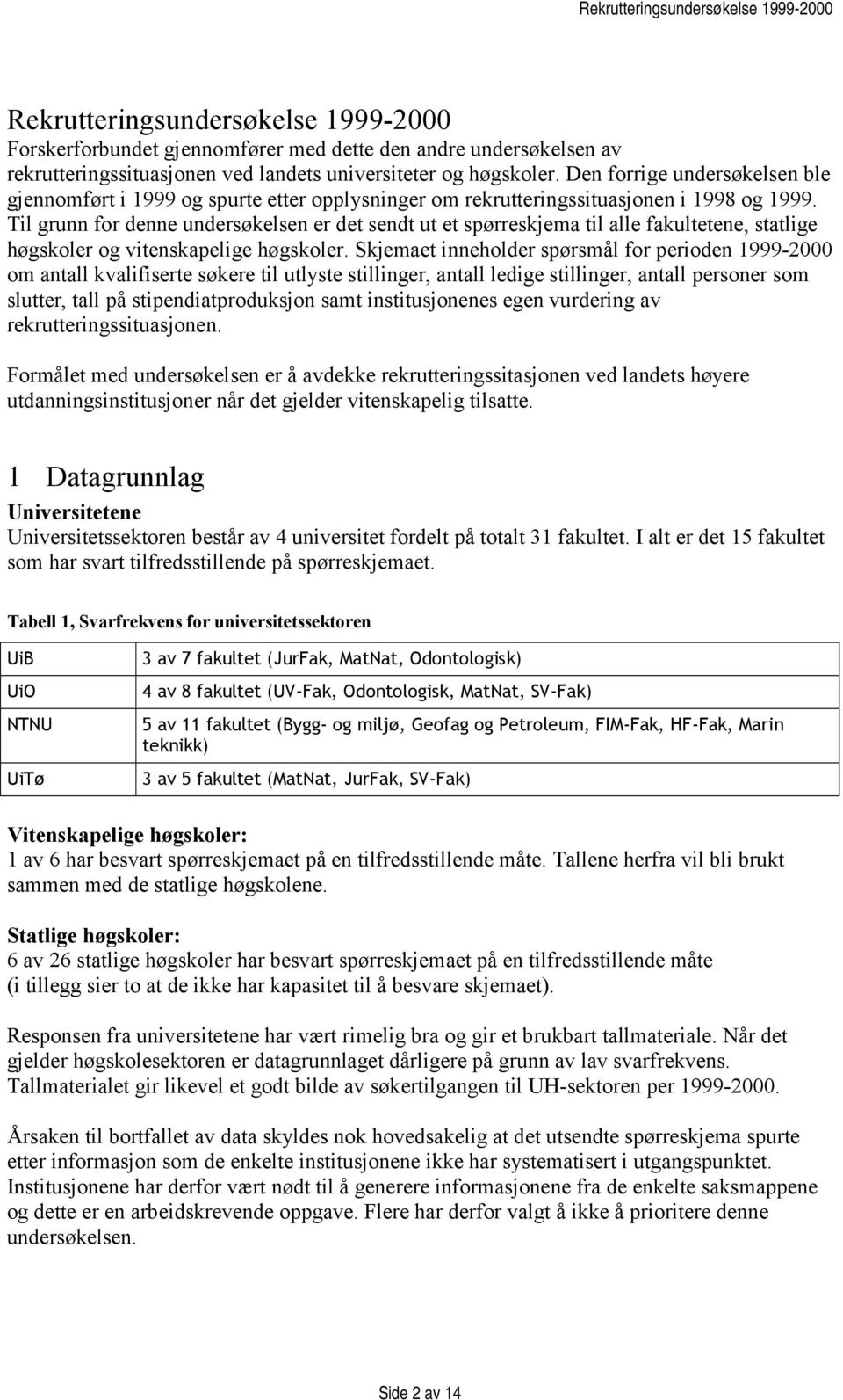 Til grunn for denne undersøkelsen er det sendt ut et spørreskjema til alle fakultetene, statlige høgskoler og vitenskapelige høgskoler.