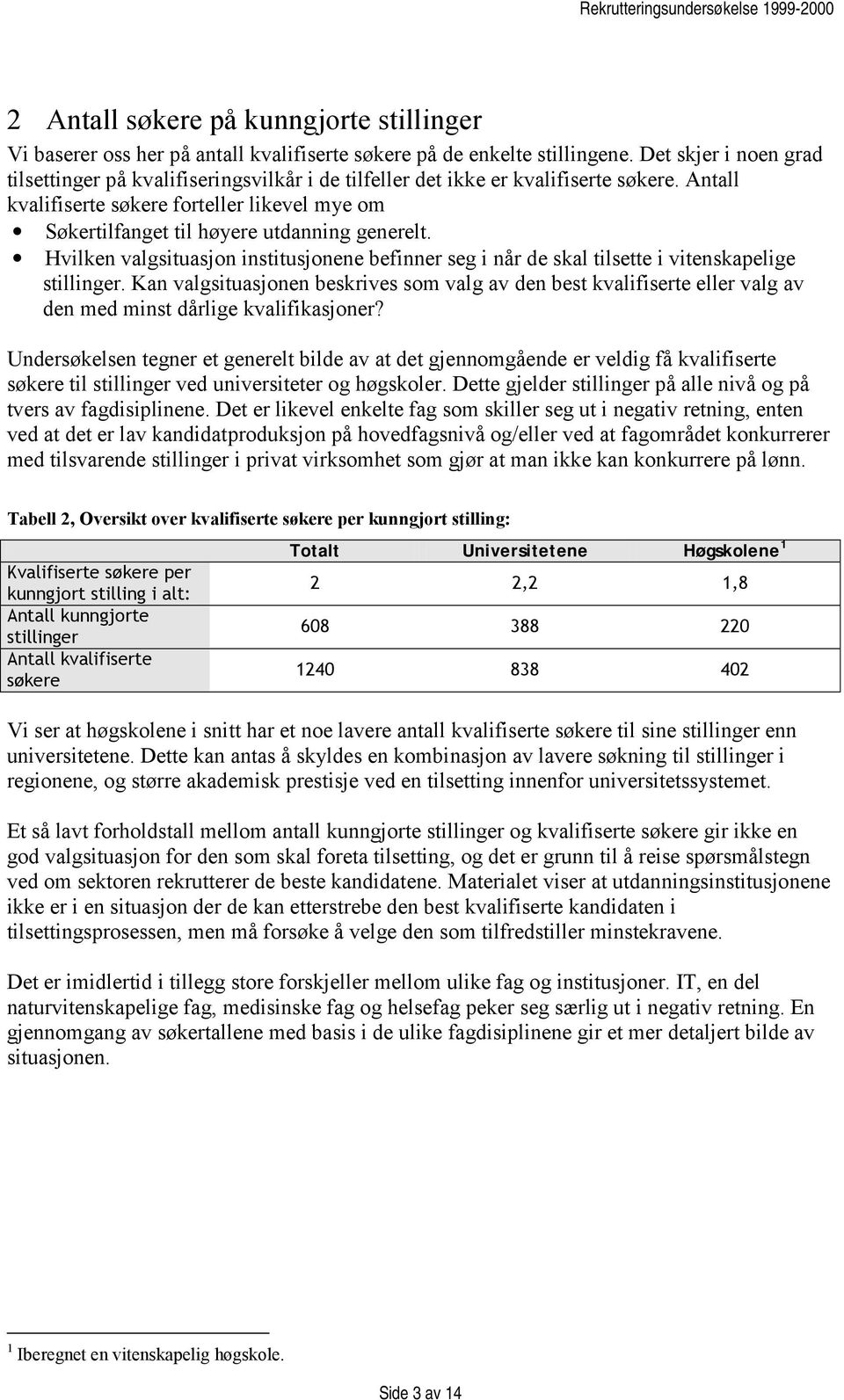 Antall kvalifiserte søkere forteller likevel mye om Søkertilfanget til høyere utdanning generelt. Hvilken valgsituasjon institusjonene befinner seg i når de skal tilsette i vitenskapelige stillinger.