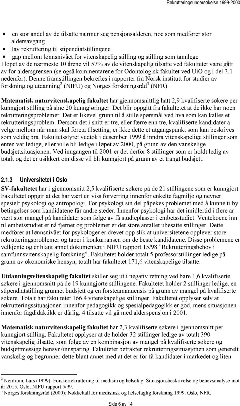 1 nedenfor). Denne framstillingen bekreftes i rapporter fra Norsk institutt for studier av forskning og utdanning 2 (NIFU) og Norges forskningsråd 3 (NFR).