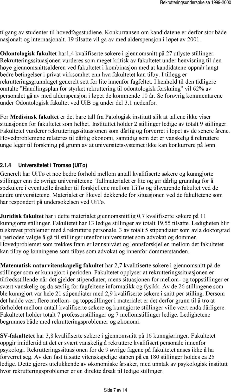 Rekrutteringssituasjonen vurderes som meget kritisk av fakultetet under henvisning til den høye gjennomsnittsalderen ved fakultetet i kombinasjon med at kandidatene oppnår langt bedre betingelser i