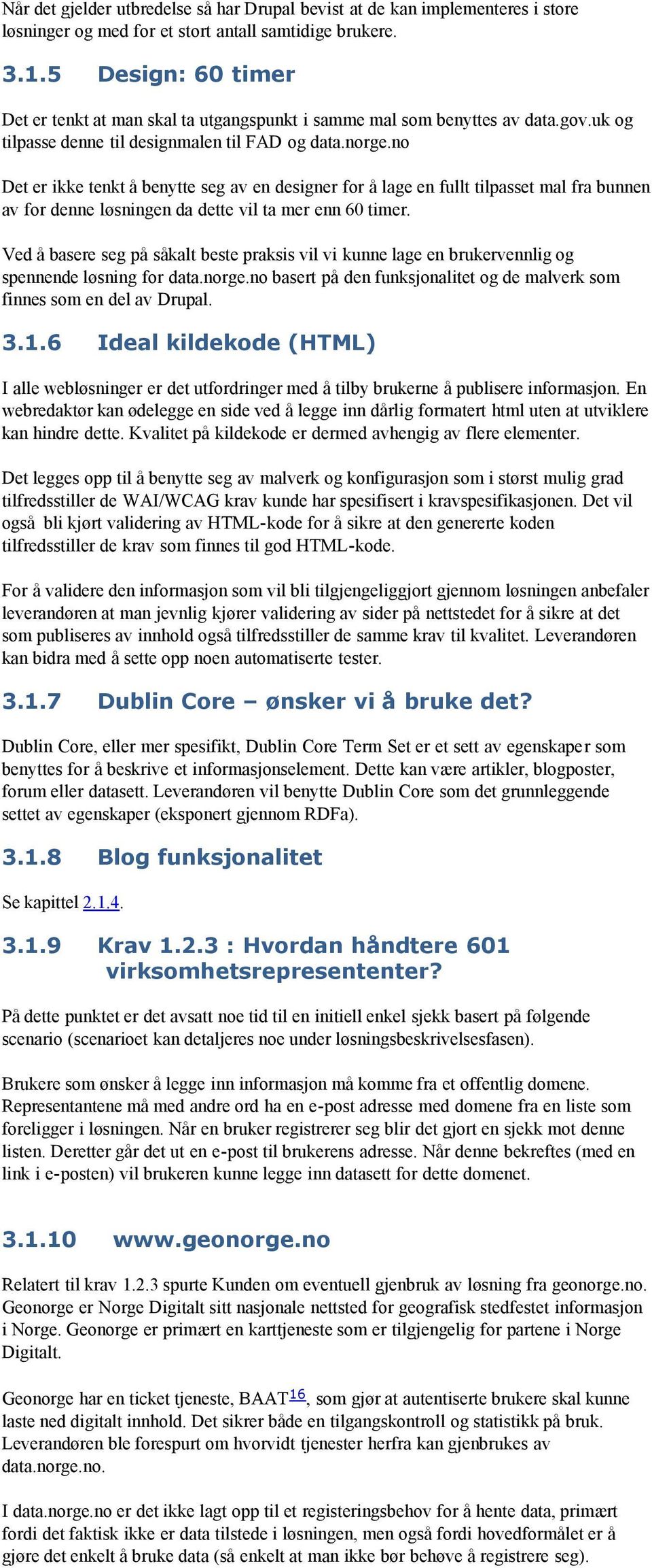 no Det er ikke tenkt å benytte seg av en designer for å lage en fullt tilpasset mal fra bunnen av for denne løsningen da dette vil ta mer enn 60 timer.