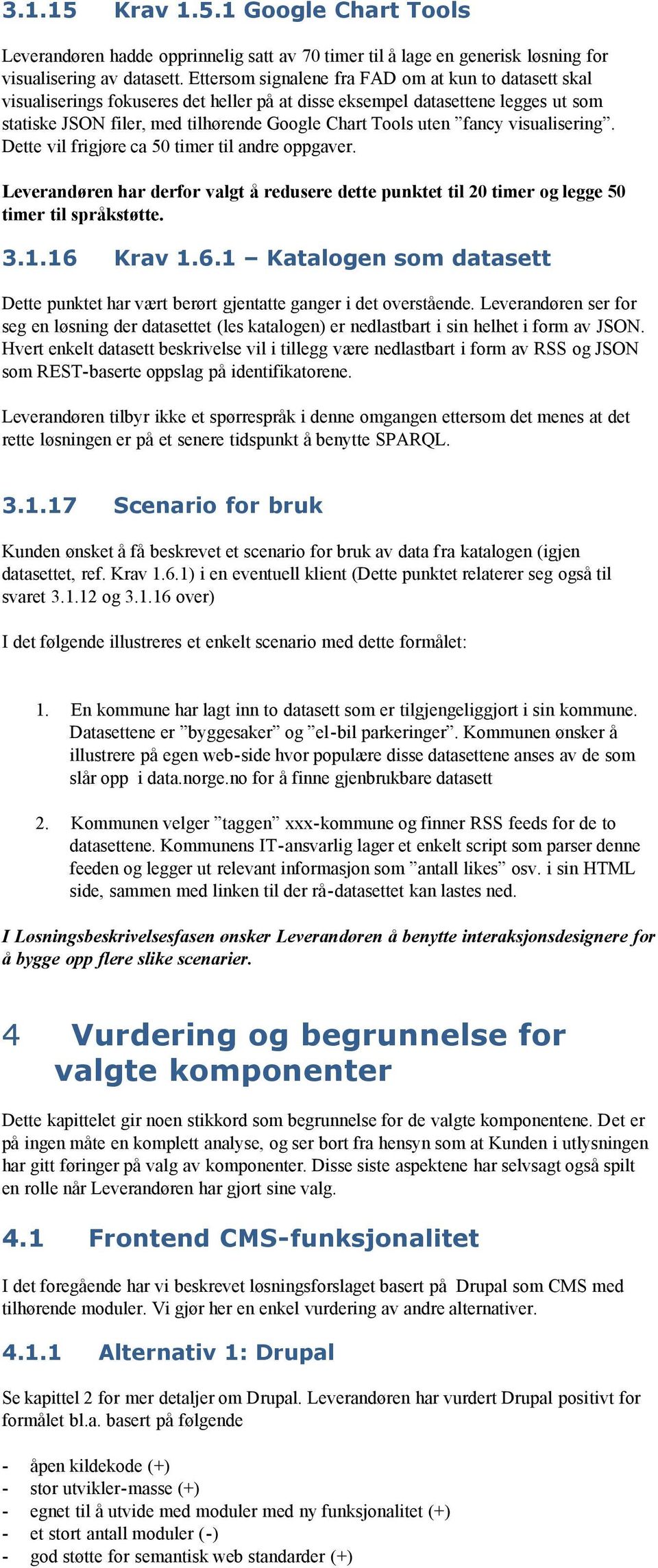 fancy visualisering. Dette vil frigjøre ca 50 timer til andre oppgaver. Leverandøren har derfor valgt å redusere dette punktet til 20 timer og legge 50 timer til språkstøtte. 3.1.16 