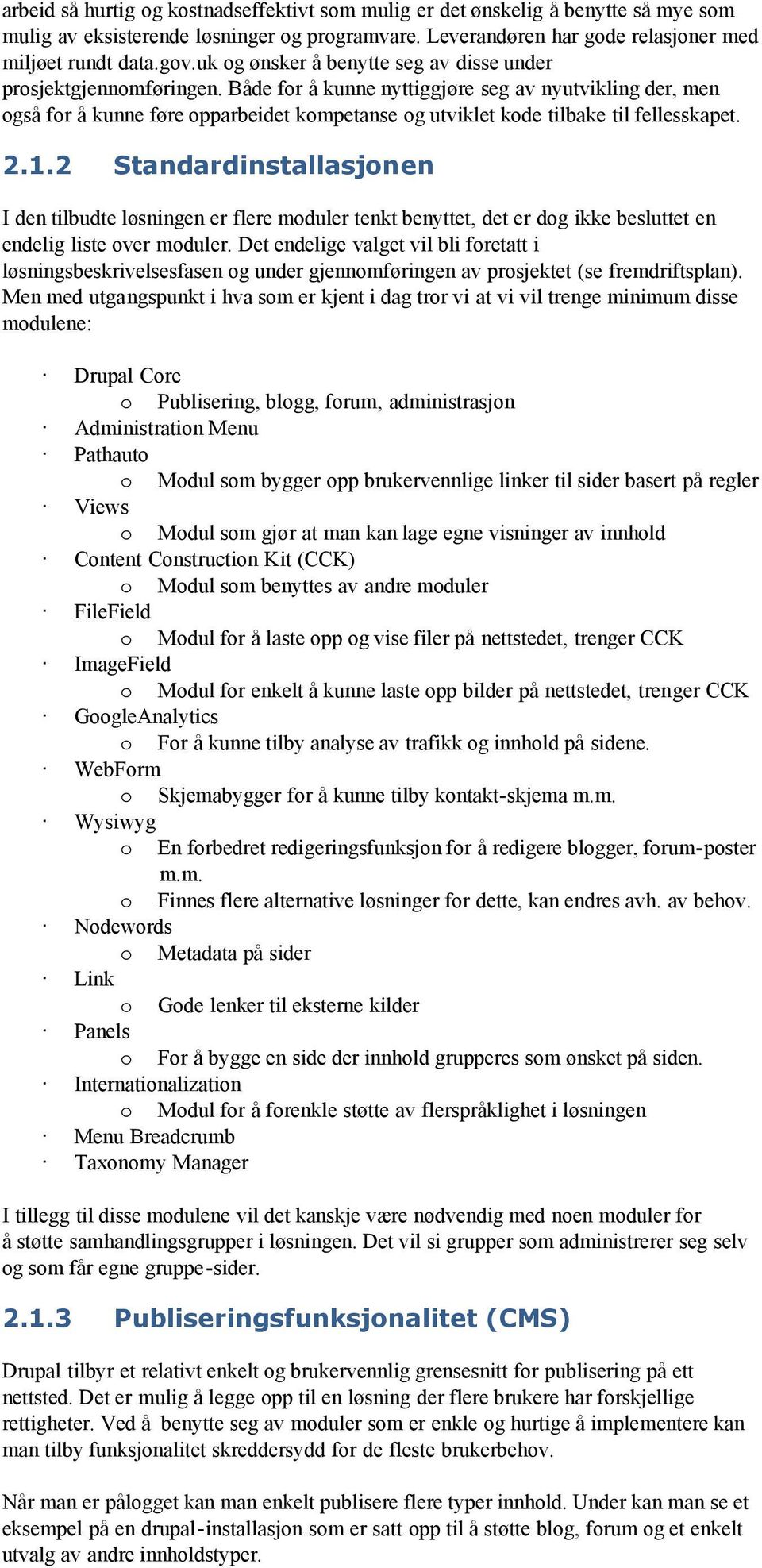 Både for å kunne nyttiggjøre seg av nyutvikling der, men også for å kunne føre opparbeidet kompetanse og utviklet kode tilbake til fellesskapet. 2.1.