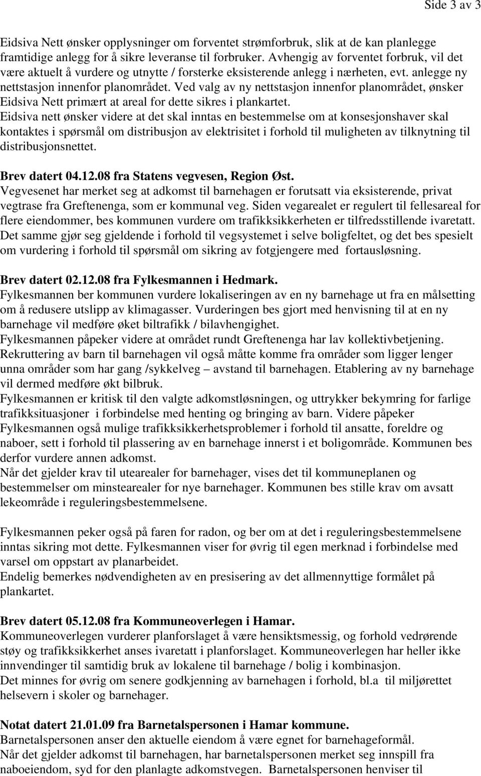 Ved valg av ny nettstasjon innenfor planområdet, ønsker Eidsiva Nett primært at areal for dette sikres i plankartet.