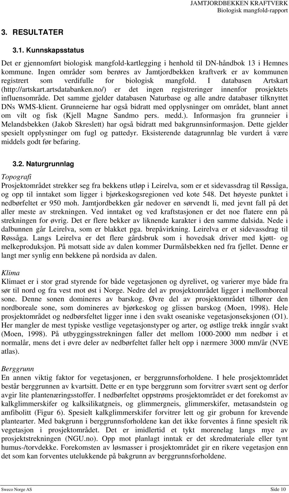 no/) er det ingen registreringer innenfor prosjektets influensområde. Det samme gjelder databasen Naturbase og alle andre databaser tilknyttet DNs WMS-klient.