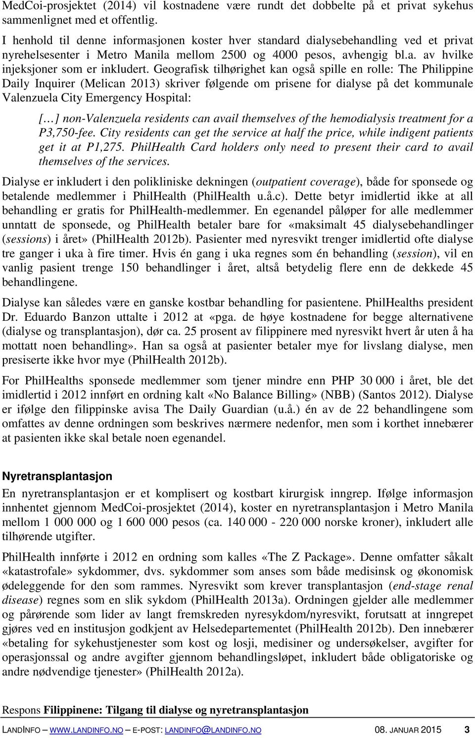 Geografisk tilhørighet kan også spille en rolle: The Philippine Daily Inquirer (Melican 2013) skriver følgende om prisene for dialyse på det kommunale Valenzuela City Emergency Hospital: [ ]