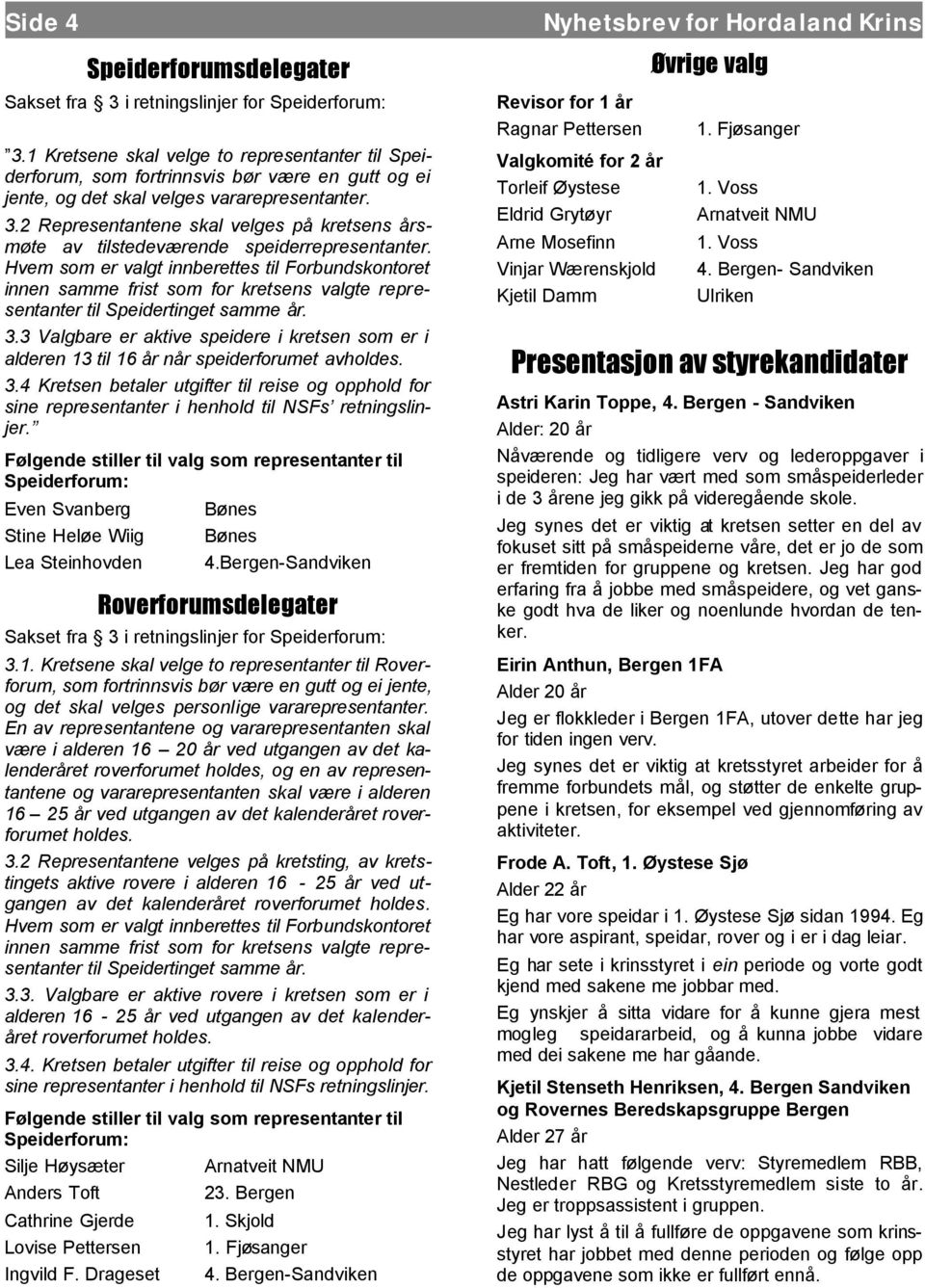 2 Representantene skal velges på kretsens årsmøte av tilstedeværende speiderrepresentanter.