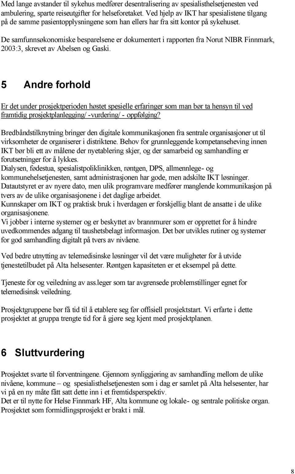 De samfunnsøkonomiske besparelsene er dokumentert i rapporten fra Norut NIBR Finnmark, 2003:3, skrevet av Abelsen og Gaski.