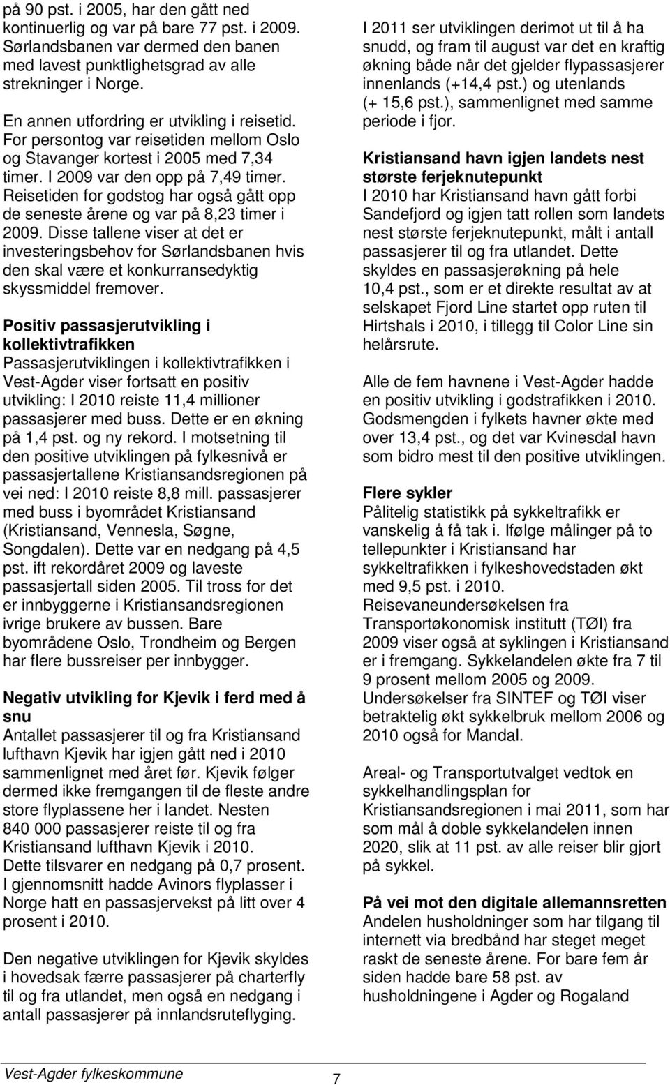 Reisetiden for godstog har også gått opp de seneste årene og var på 8,23 timer i 2009.