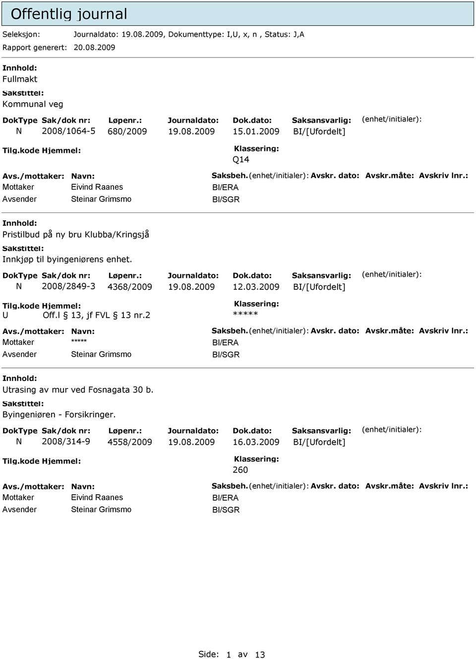 N 2008/2849-3 4368/2009 12.03.2009 B/[fordelt] Off.l 13, jf FVL 13 nr.2 Avs./mottaker: Navn: Saksbeh. Avskr. dato: Avskr.måte: Avskriv lnr.