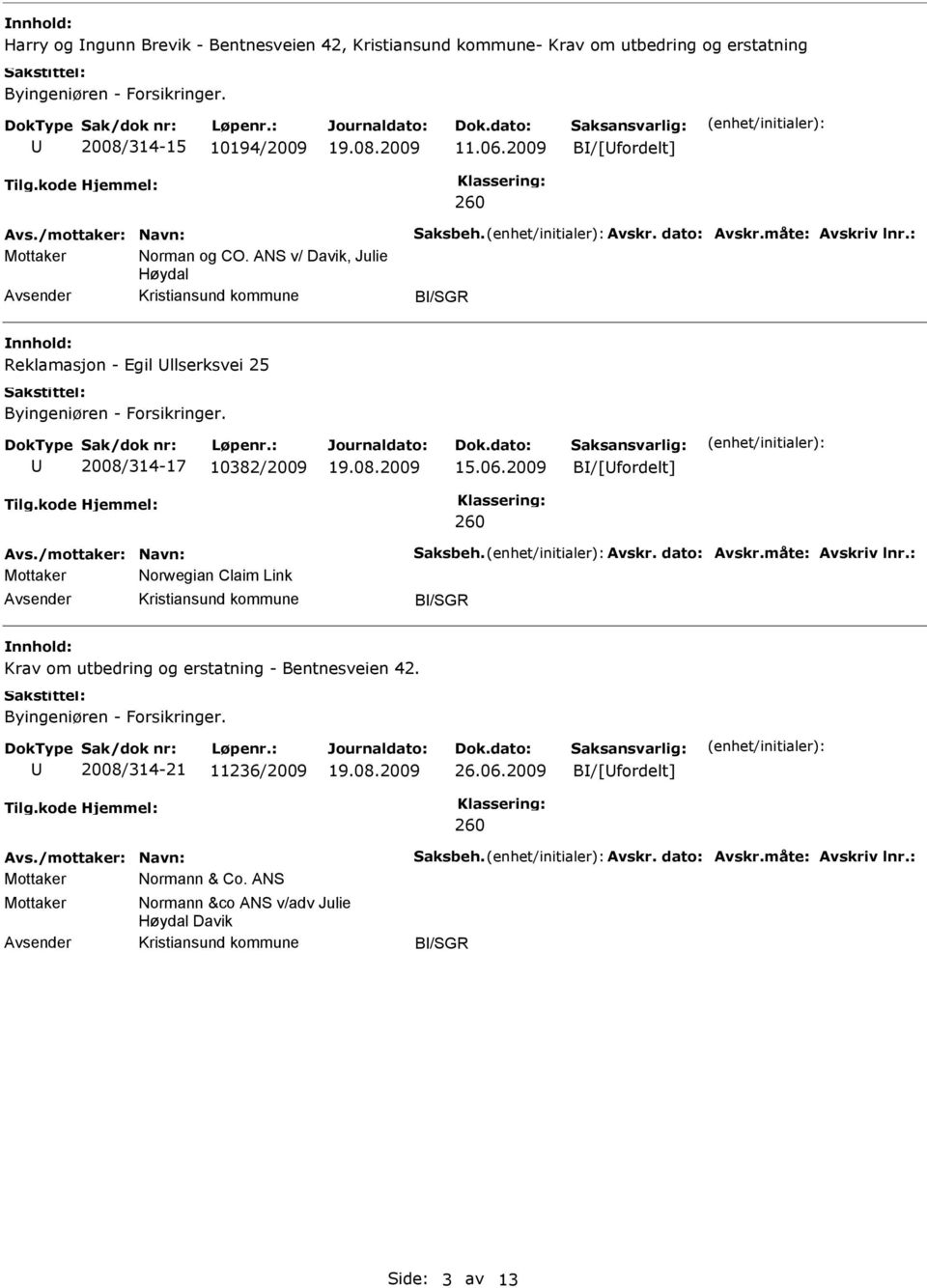 2009 B/[fordelt] 260 Avs./mottaker: Navn: Saksbeh. Avskr. dato: Avskr.måte: Avskriv lnr.: Mottaker Norwegian Claim Link B/SGR Krav om utbedring og erstatning - Bentnesveien 42.