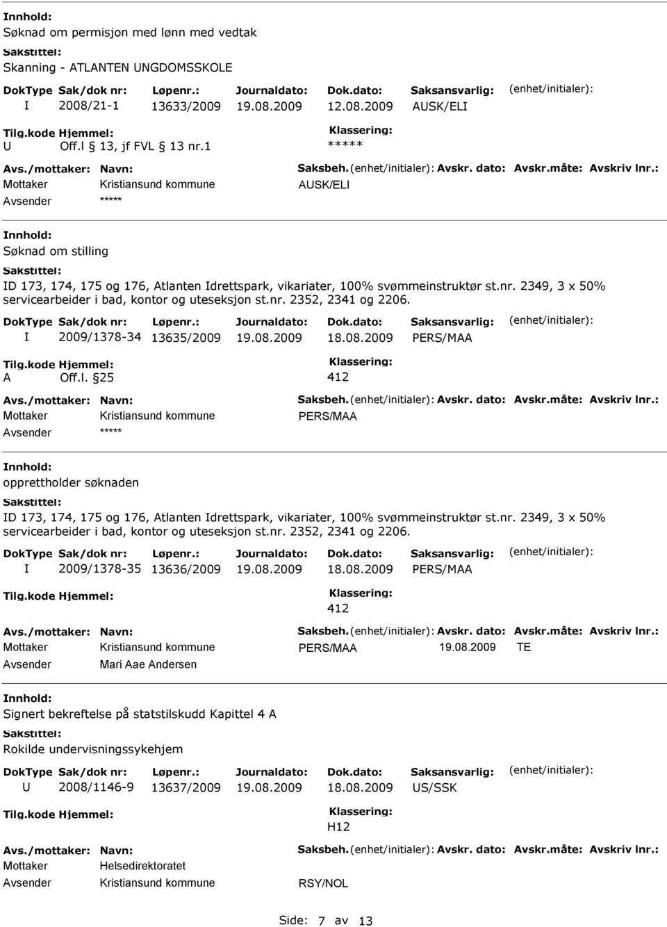 2009/1378-34 13635/2009 A Off.l. 25 412 Avs./mottaker: Navn: Saksbeh. Avskr. dato: Avskr.måte: Avskriv lnr.